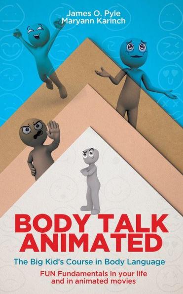 Body Talk Animated: The Big Kid's Course in Body Language--FUN Fundamentals in your life and in animated movies - James O. Pyle