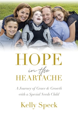 Hope in the Heartache: A Journey of Grace and Growth with a Special Needs Child - Kelly Speck