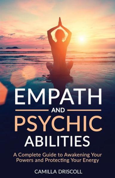 Empath and Psychic Abilities: A Complete Guide to Awakening Your Powers and Protecting Your Energy - Camilla Driscoll