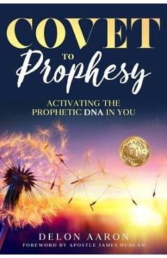 Coperta cărții 'Covet to Prophesy: Activating the Prophetic DNA in You: Activating - Delon Aaron'