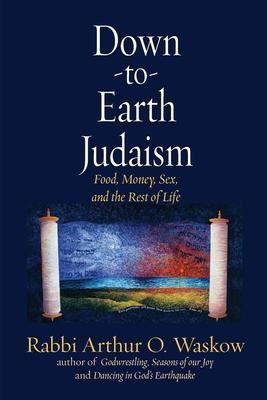 Down to Earth Judaism: Food, Money, Sex, and the Rest of Life - Arthur Waskow