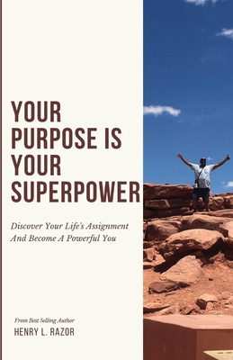 Your Purpose is Your Superpower Discover Your Life's Assignment and Become a Powerful You - Henry L. Razor