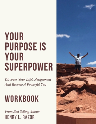 Your Purpose is Your Superpower Discover Your Life's Assignment and Become A Powerful You (The Workbook) - Henry L. Razor