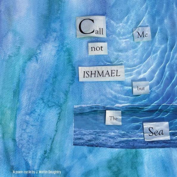 Call Me Not Ishmael but the Sea - J. Martin Daughtry