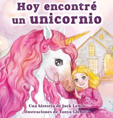Hoy encontré un unicornio: Un mágico cuento infantil sobre la amistad y el poder de la imaginación - Jack Lewis