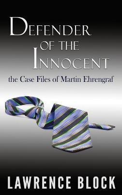 Defender of the Innocent: The Casebook of Martin Ehrengraf - Lawrence Block