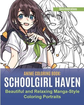 Anime Coloring Book: School Girl Haven. Beautiful and Relaxing Manga-Style Coloring Portraits - Sora Illustrations