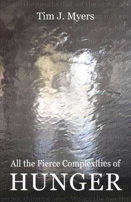 All the Fierce Complexities of Hunger - Tim J. Myers