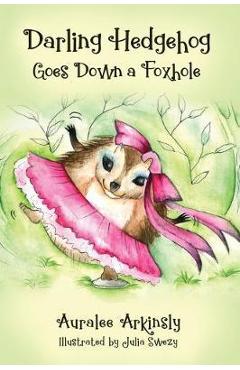 Coperta cărții 'Darling Hedgehog: Goes Down A Foxhole - Auralee Arkinsly'