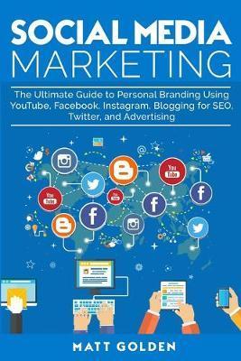 Coperta cărții 'Social Media Marketing: The Ultimate Guide to Personal Branding Using YouTube, Facebook, Instagram, Blogging for SEO,'