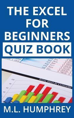 The Excel for Beginners Quiz Book - M. L. Humphrey