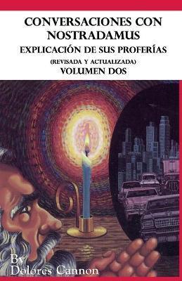 Conversaciones con Nostradamus, Volumen Dos: Explicación de sus proferías (Revisada y actualizada) - Blanca Ávalos Cadena