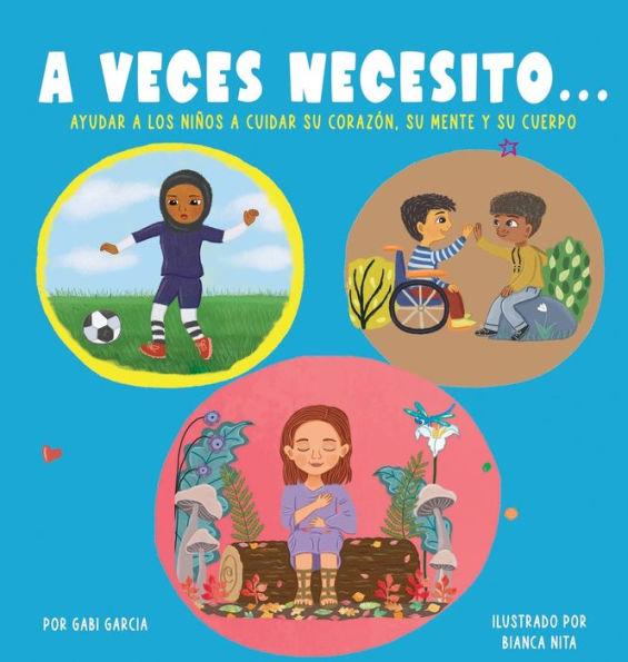 A Veces Necesito...: Ayudar a los niños a cuidar su corazón, su mente y su cuerpo - Gabi Garcia