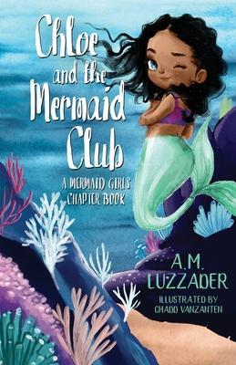 Chloe and the Mermaid Club A Mermaid Girls Chapter Book - A. M. Luzzader