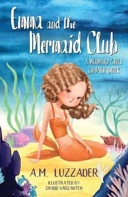 Emma and the Mermaid Club A Mermaid Girls Chapter Book - A. M. Luzzader