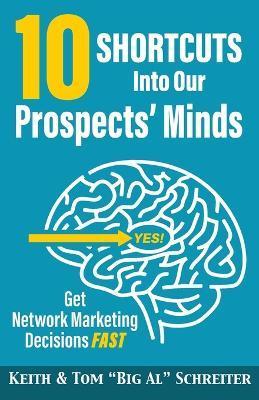 10 Shortcuts into Our Prospects' Minds: Get Network Marketing Decisions Fast - Keith Schreiter