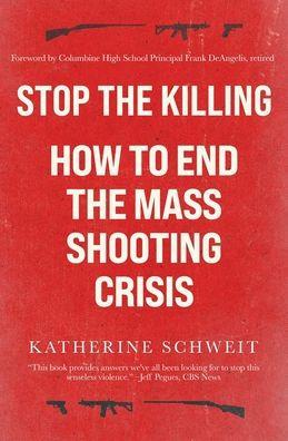 Stop the Killing: How to End the Mass Shooting Crisis - Katherine Schweit