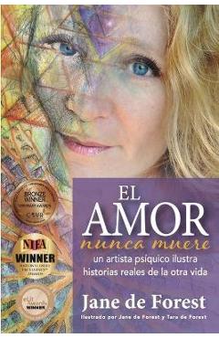 Coperta cărții 'El Amor Nunca Muere: Un Artista Psíquica Ilustra Historias Reales De La Otra Vida - Jane De Forest'