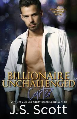 Billionaire Unchallenged: The Billionaire's Obsession Carter - J. S. Scott