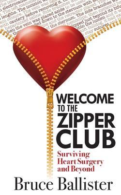 Welcome to the Zipper Club: Surviving Heart Surgery and Beyond - Bruce Ballister