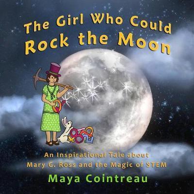 The Girl Who Could Rock the Moon - An Inspirational Tale about Mary G. Ross and the Magic of Stem - Maya Cointreau