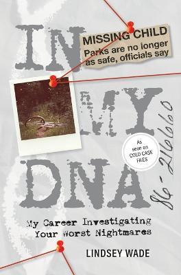 In My DNA: My Career Investigating Your Worst Nightmares - Lindsey Wade