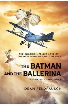 Coperta cărții 'The Batman and the Ballerina: The Amazing Life and Love of Clem Sohn and Margot Fonteyn - Dean Feldpausch'