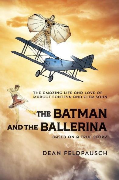 The Batman and the Ballerina: The Amazing Life and Love of Clem Sohn and Margot Fonteyn - Dean Feldpausch