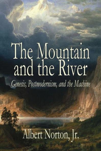 The Mountain and the River: Genesis, Postmodernism, and the Machine - Albert Norton
