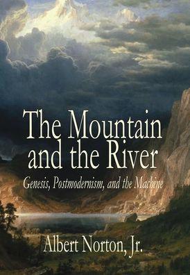 The Mountain and the River: Genesis, Postmodernism, and the Machine - Albert Norton