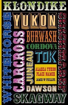 Alaska Yukon Place Names - James W. Phillips