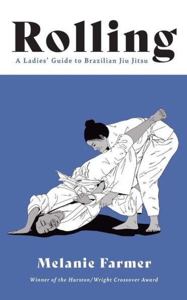 Rolling: A Ladies' Guide to Brazilian Jiu Jitsu - Melanie Farmer