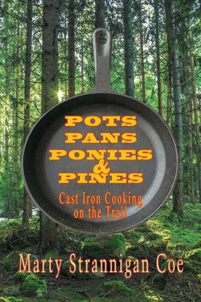 Pots, Pans, Ponies & Pines: Cast Iron Cooking on the Trail - Marty Strannigan Coe