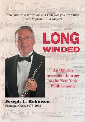 Long Winded: An Oboist's Incredible Journey to the New York Philharmonic - Joseph L. Robinson