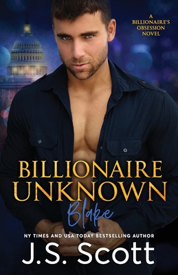 Billionaire Unknown: The Billionaire's Obsession Blake - J. S. Scott