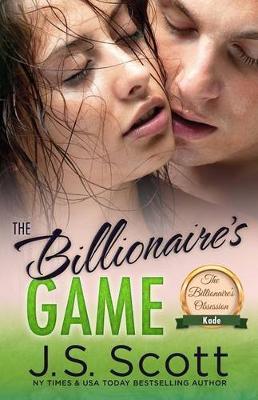 The Billionaire's Game: The Billionaire's Obsession Kade - J. S. Scott