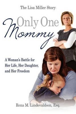 Only One Mommy: A Woman's Battle for Her Life, Her Daughter, and Her Freedom: The Lisa Miller Story - Esq Rena M. Lindevaldsen