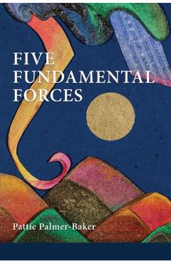 Coperta cărții 'Five Fundamental Forces - Pattie Palmer-baker'