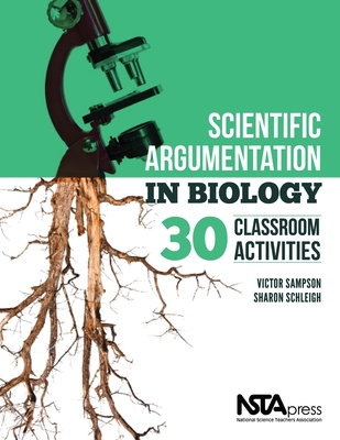 Scientific Argumentation in Biology: 30 Classroom Activities. by Victor Sampson and Sharon Schleigh - Victor Sampson