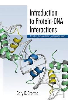 Coperta cărții 'Introduction to Protein-DNA Interactions: Structure, Thermodynamics, and Bioinformatics - Gary D. Stormo'