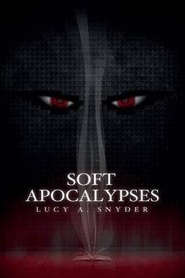 Soft Apocalypses - Lucy A. Snyder