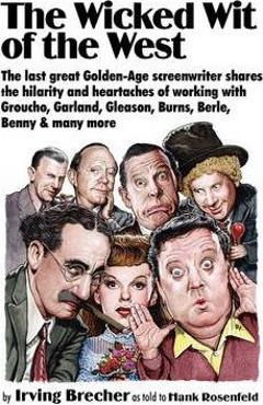 Coperta cărții 'The Wicked Wit of the West: Golden Age Screenwriter Irving Brecher Gets the Last Word - Irving Brecher'