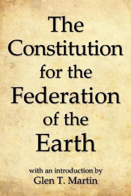 The Constitution for the Federation of the Earth, Compact Edition - Glen T. Martin