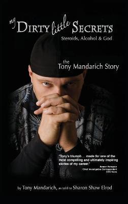 My Dirty Little Secrets - Steroids, Alcohol & God: The Tony Mandarich Story - Tony Mandarich