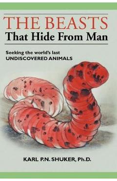 Coperta cărții 'The Beasts That Hide from Man: Seeking the World's Last Undiscovered Animals - Karl P. N. Shuker'