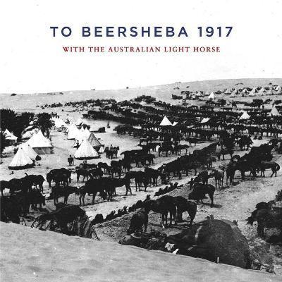 To Beersheba 1917: With the Australian Light Horse - Tom Thompson