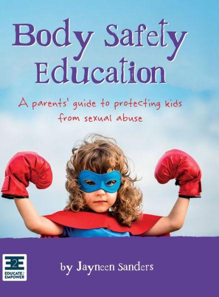 Body Safety Education: A parents' guide to protecting kids from sexual abuse - Jayneen Sanders