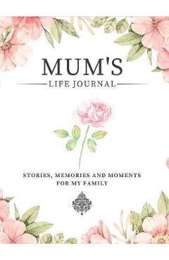 Poza produsului Mum's Life Journal: Stories, Memories and Moments for My Family A Guided Memory Journal to Share Mum's Life - Romney Nelson