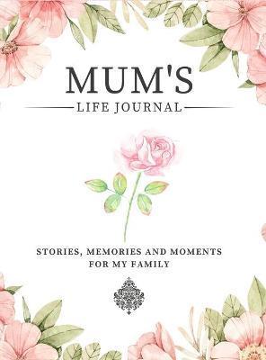 Mum's Life Journal: Stories, Memories and Moments for My Family A Guided Memory Journal to Share Mum's Life - Romney Nelson
