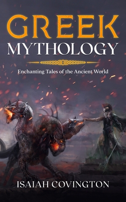 Greek Mythology: Enchanting Tales of the Ancient World - Isaiah Covington